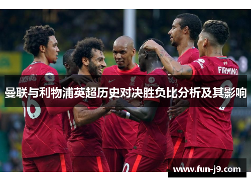 曼联与利物浦英超历史对决胜负比分析及其影响 曼联与利物浦英超历史对决胜负比分析及其影响
