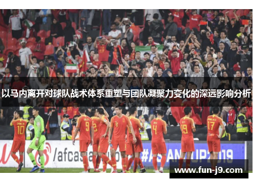 以马内离开对球队战术体系重塑与团队凝聚力变化的深远影响分析