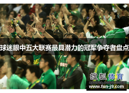 球迷眼中五大联赛最具潜力的冠军争夺者盘点