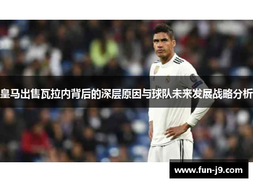 皇马出售瓦拉内背后的深层原因与球队未来发展战略分析