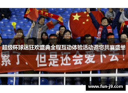 超级杯球迷狂欢盛典全程互动体验活动邀您共襄盛举 超级杯球迷狂欢盛典全程互动体验活动邀您共襄盛举