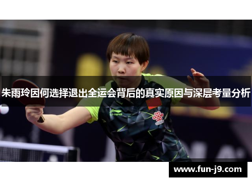 朱雨玲因何选择退出全运会背后的真实原因与深层考量分析