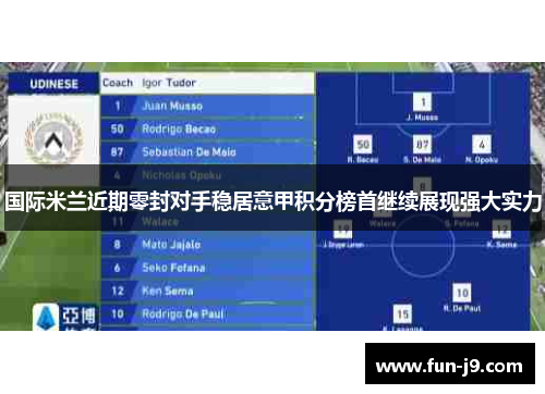 国际米兰近期零封对手稳居意甲积分榜首继续展现强大实力 国际米兰近期零封对手稳居意甲积分榜首继续展现强大实力