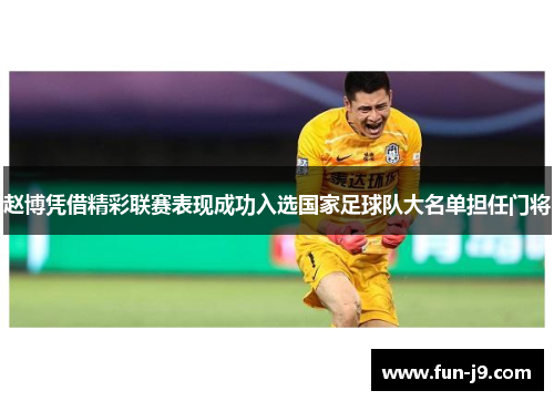赵博凭借精彩联赛表现成功入选国家足球队大名单担任门将