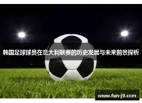 韩国足球球员在意大利联赛的历史发展与未来前景探析